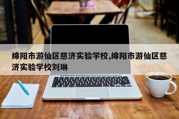 绵阳市游仙区慈济实验学校,绵阳市游仙区慈济实验学校刘琳